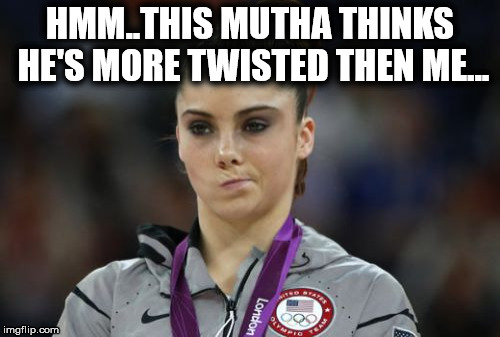 McKayla Maroney Not Impressed | HMM..THIS MUTHA THINKS HE'S MORE TWISTED THEN ME... | image tagged in memes,mckayla maroney not impressed | made w/ Imgflip meme maker