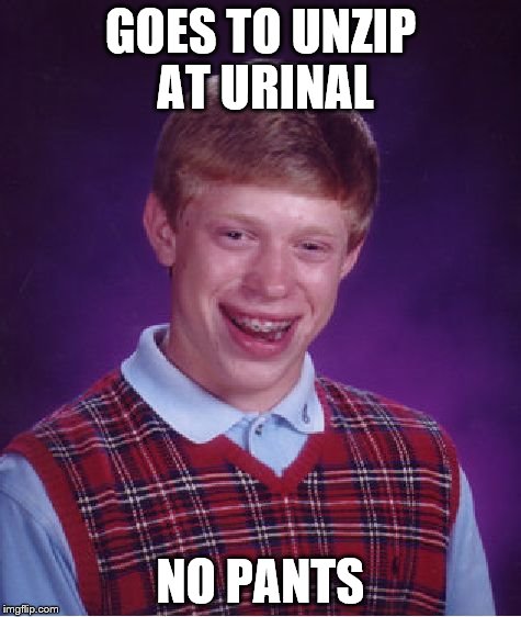 Bad Luck Brian Meme | GOES TO UNZIP AT URINAL NO PANTS | image tagged in memes,bad luck brian | made w/ Imgflip meme maker