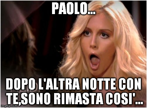 So Much Drama Meme | PAOLO... DOPO L'ALTRA NOTTE CON TE,SONO RIMASTA COSI'... | image tagged in memes,so much drama | made w/ Imgflip meme maker