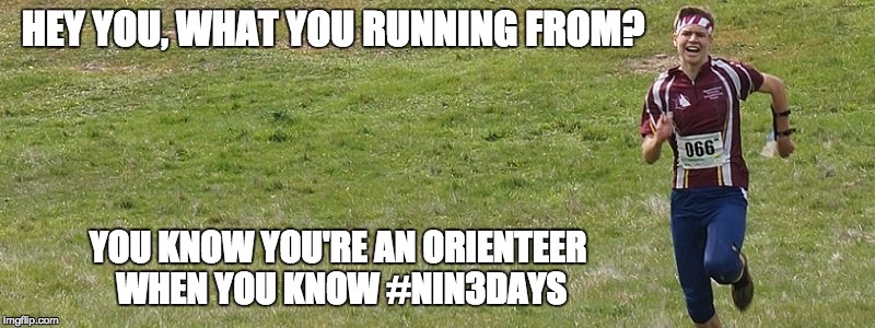 HEY YOU, WHAT YOU RUNNING FROM? YOU KNOW YOU'RE AN ORIENTEER WHEN YOU KNOW #NIN3DAYS | image tagged in orienteering | made w/ Imgflip meme maker