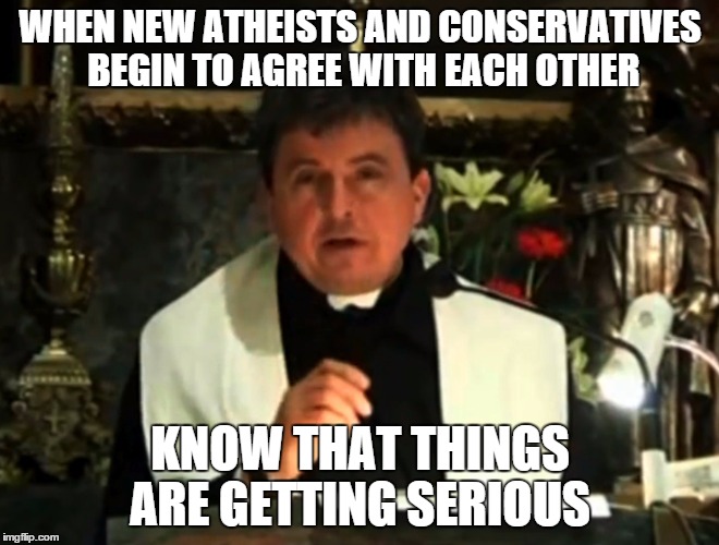 Conspiracy priest | WHEN NEW ATHEISTS AND CONSERVATIVES BEGIN TO AGREE WITH EACH OTHER KNOW THAT THINGS ARE GETTING SERIOUS | image tagged in conspiracy priest,college liberal,liberals,conservative,atheism | made w/ Imgflip meme maker