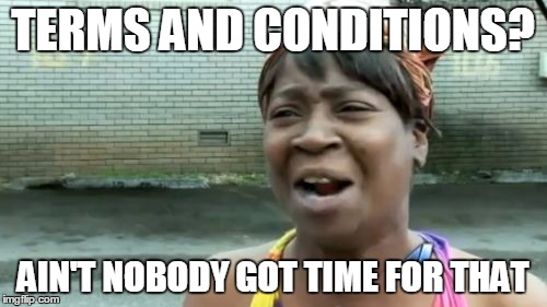 Ain't Nobody Got Time For That Meme | TERMS AND CONDITIONS? AIN'T NOBODY GOT TIME FOR THAT | image tagged in memes,aint nobody got time for that | made w/ Imgflip meme maker