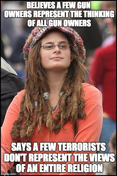 College Liberal | BELIEVES A FEW GUN OWNERS REPRESENT THE THINKING OF ALL GUN OWNERS SAYS A FEW TERRORISTS DON'T REPRESENT THE VIEWS OF AN ENTIRE RELIGION | image tagged in memes,college liberal | made w/ Imgflip meme maker