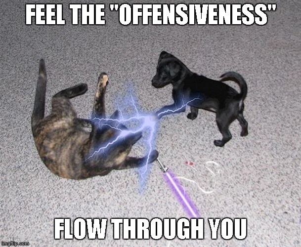 FEEL THE "OFFENSIVENESS" FLOW THROUGH YOU | made w/ Imgflip meme maker