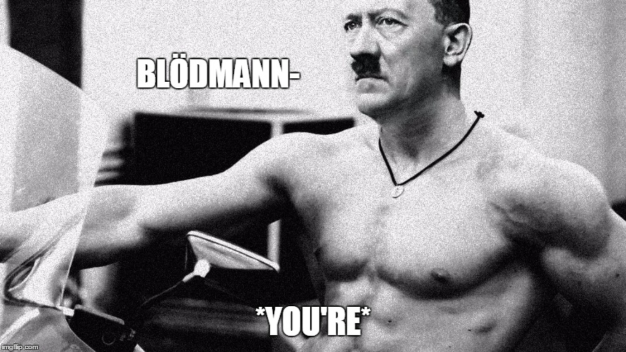 BLÖDMANN- *YOU'RE* | made w/ Imgflip meme maker
