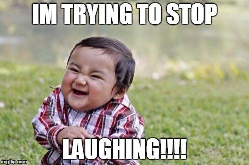 Evil Toddler | IM TRYING TO STOP LAUGHING!!!! | image tagged in memes,evil toddler | made w/ Imgflip meme maker