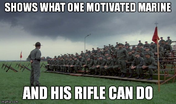 SHOWS WHAT ONE MOTIVATED MARINE AND HIS RIFLE CAN DO | made w/ Imgflip meme maker