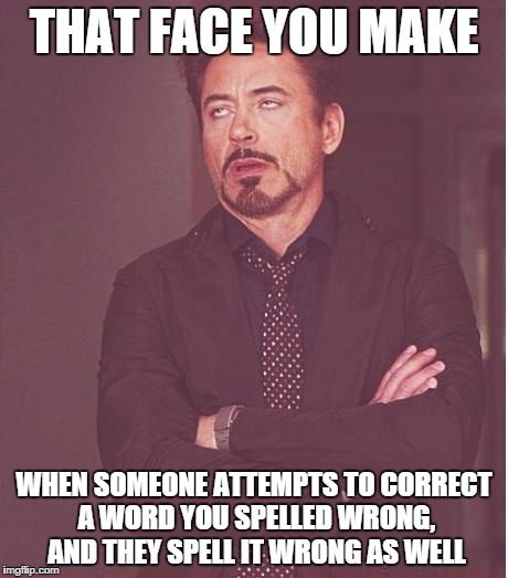 Face You Make Robert Downey Jr Meme | THAT FACE YOU MAKE WHEN SOMEONE ATTEMPTS TO CORRECT A WORD YOU SPELLED WRONG, AND THEY SPELL IT WRONG AS WELL | image tagged in memes,face you make robert downey jr | made w/ Imgflip meme maker