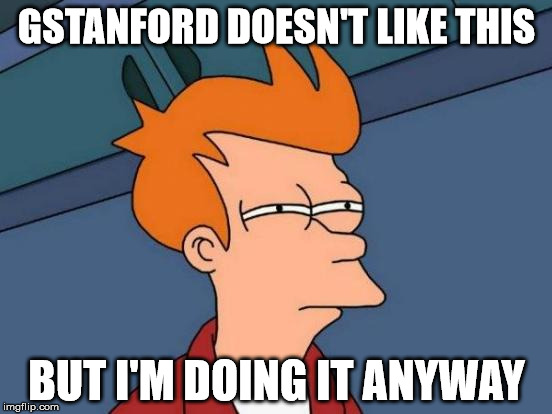 Futurama Fry Meme | GSTANFORD DOESN'T LIKE THIS BUT I'M DOING IT ANYWAY | image tagged in memes,futurama fry | made w/ Imgflip meme maker
