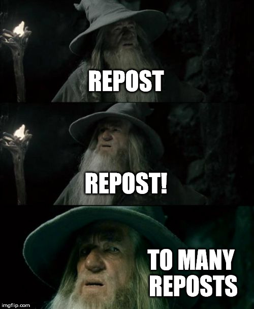 Confused Gandalf Meme | REPOST REPOST! TO MANY REPOSTS | image tagged in memes,confused gandalf | made w/ Imgflip meme maker