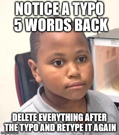 Minor Mistake Marvin Meme | NOTICE A TYPO 5 WORDS BACK DELETE EVERYTHING AFTER THE TYPO AND RETYPE IT AGAIN | image tagged in memes,minor mistake marvin,AdviceAnimals | made w/ Imgflip meme maker