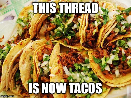 Tacos | THIS THREAD IS NOW TACOS | image tagged in tacos | made w/ Imgflip meme maker