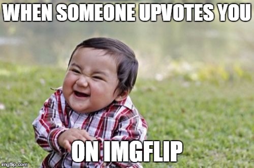 Evil Toddler Meme | WHEN SOMEONE UPVOTES YOU ON IMGFLIP | image tagged in memes,evil toddler | made w/ Imgflip meme maker