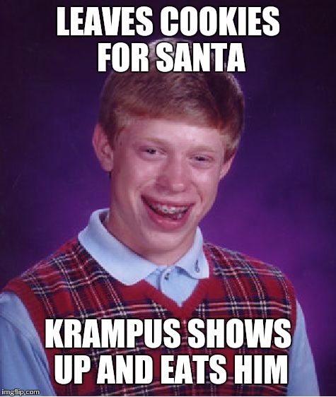 Bad Luck Brian Meme | LEAVES COOKIES FOR SANTA KRAMPUS SHOWS UP AND EATS HIM | image tagged in memes,bad luck brian | made w/ Imgflip meme maker