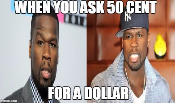 WHEN YOU ASK 50 CENT FOR A DOLLAR | made w/ Imgflip meme maker