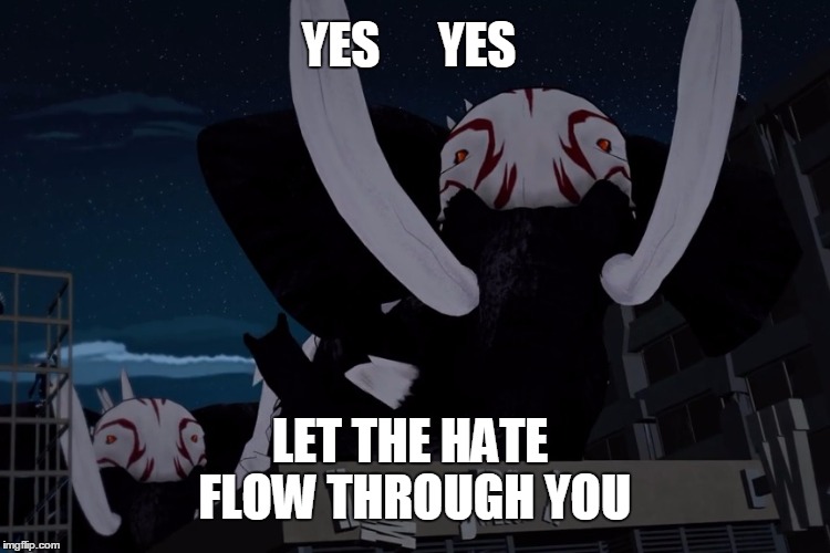 Let the hate flow through you | YES      YES LET THE HATE FLOW THROUGH YOU | image tagged in rwby,rooster teeth,memes,funny memes,anime | made w/ Imgflip meme maker