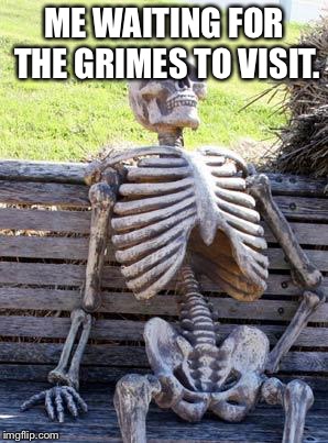 Waiting Skeleton | ME WAITING FOR THE GRIMES TO VISIT. | image tagged in waiting skeleton | made w/ Imgflip meme maker