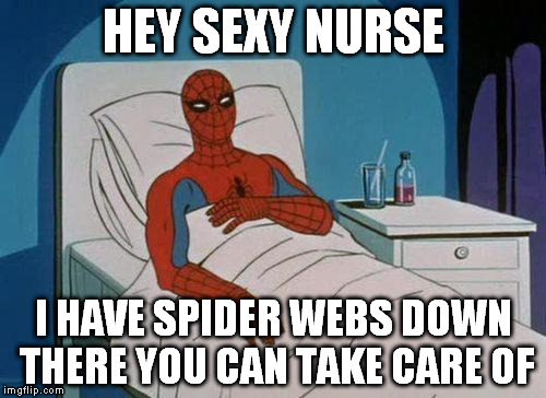 Spiderman Hospital | HEY SEXY NURSE I HAVE SPIDER WEBS DOWN THERE YOU CAN TAKE CARE OF | image tagged in memes,spiderman hospital,spiderman | made w/ Imgflip meme maker