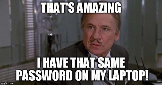 THAT'S AMAZING I HAVE THAT SAME PASSWORD ON MY LAPTOP! | made w/ Imgflip meme maker