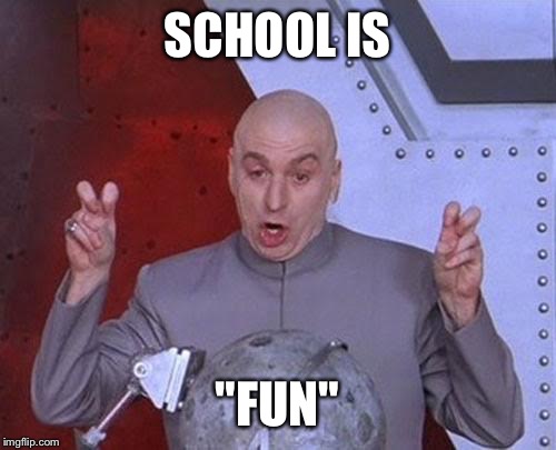 Dr Evil Laser | SCHOOL IS "FUN" | image tagged in memes,dr evil laser | made w/ Imgflip meme maker