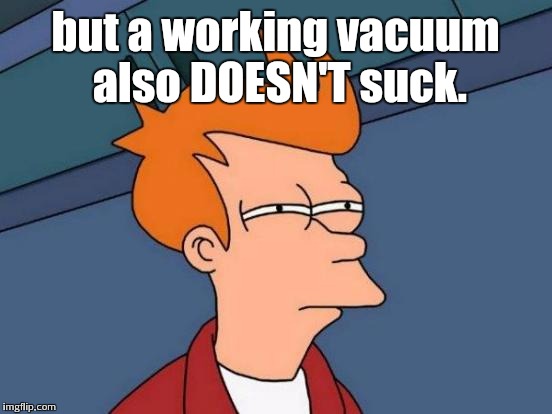 Futurama Fry Meme | but a working vacuum also DOESN'T suck. | image tagged in memes,futurama fry | made w/ Imgflip meme maker
