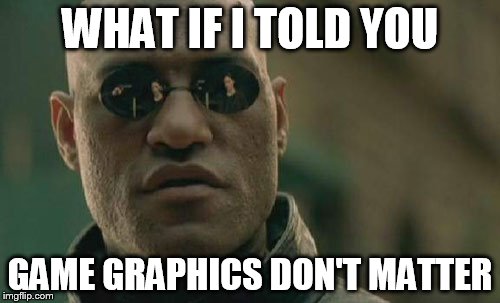 Matrix Morpheus | WHAT IF I TOLD YOU GAME GRAPHICS DON'T MATTER | image tagged in memes,matrix morpheus | made w/ Imgflip meme maker