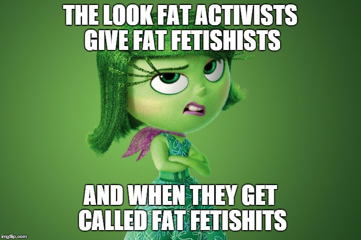 Disgust | THE LOOK FAT ACTIVISTS GIVE FAT FETISHISTS AND WHEN THEY GET CALLED FAT FETISHITS | image tagged in disgust | made w/ Imgflip meme maker