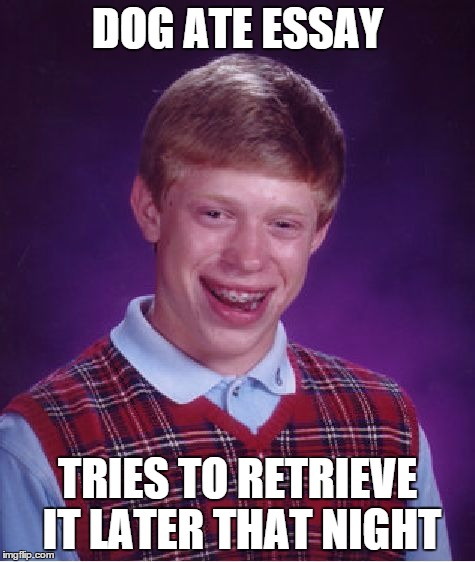 bad luck brian  | DOG ATE ESSAY TRIES TO RETRIEVE IT LATER THAT NIGHT | image tagged in memes,bad luck brian | made w/ Imgflip meme maker