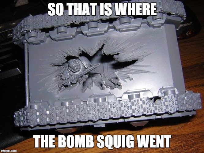 wtf space wolves | SO THAT IS WHERE THE BOMB SQUIG WENT | image tagged in wtf space wolves | made w/ Imgflip meme maker