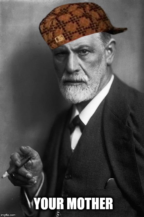 Sigmund Freud | YOUR MOTHER | image tagged in memes,sigmund freud,scumbag | made w/ Imgflip meme maker