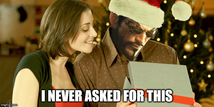 Deus Ex Christmana | I NEVER ASKED FOR THIS | image tagged in christmas | made w/ Imgflip meme maker