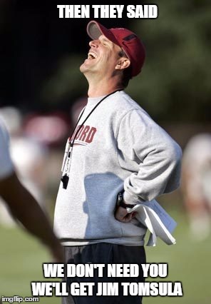 THEN THEY SAID WE DON'T NEED YOU WE'LL GET JIM TOMSULA | made w/ Imgflip meme maker