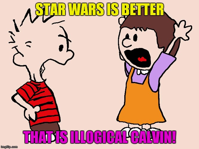 STAR WARS IS BETTER THAT IS ILLOGICAL CALVIN! | made w/ Imgflip meme maker