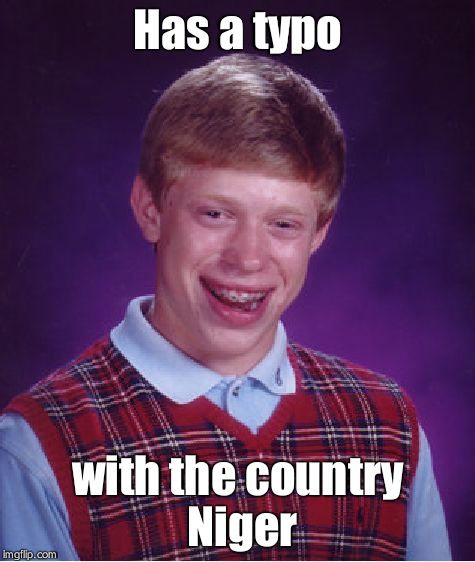 Bad Luck Brian Meme | Has a typo with the country Niger | image tagged in memes,bad luck brian | made w/ Imgflip meme maker