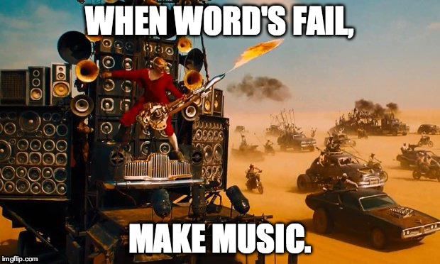 When word's fail,make music | WHEN WORD'S FAIL, MAKE MUSIC. | image tagged in when word's fail make music | made w/ Imgflip meme maker