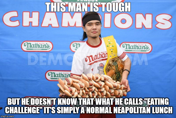 THIS MAN IS TOUGH BUT HE DOESN'T KNOW THAT WHAT HE CALLS "EATING CHALLENGE" IT'S SIMPLY A NORMAL NEAPOLITAN LUNCH | image tagged in matt stonie,naples | made w/ Imgflip meme maker
