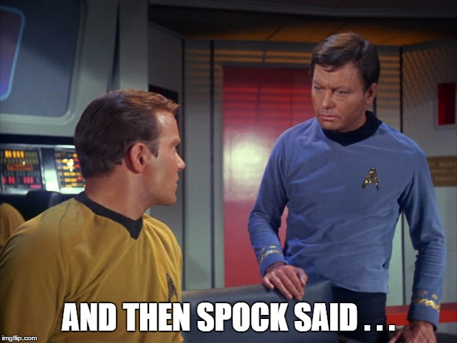 kirk and scotty | AND THEN SPOCK SAID . . . | image tagged in kirk and scotty | made w/ Imgflip meme maker