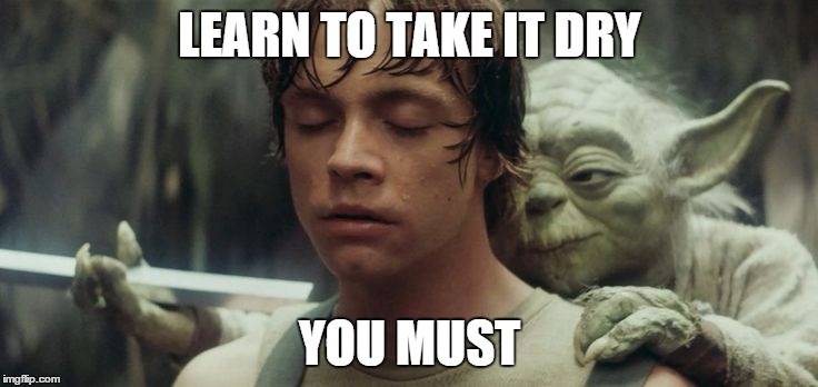 LEARN TO TAKE IT DRY YOU MUST | made w/ Imgflip meme maker