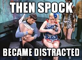 THEN SPOCK BECAME DISTRACTED | made w/ Imgflip meme maker