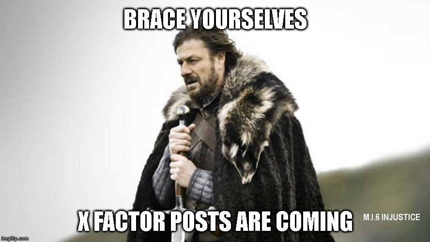 BRACE YOURSELVES X FACTOR POSTS ARE COMING | image tagged in brace yourselves,x factor | made w/ Imgflip meme maker