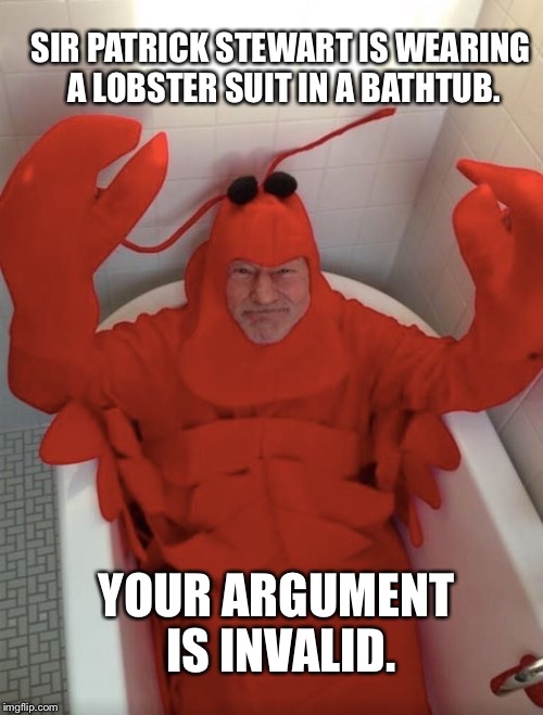 Captain Jean-Luc Homard | SIR PATRICK STEWART IS WEARING A LOBSTER SUIT IN A BATHTUB. YOUR ARGUMENT IS INVALID. | image tagged in patrick stewart lobster | made w/ Imgflip meme maker
