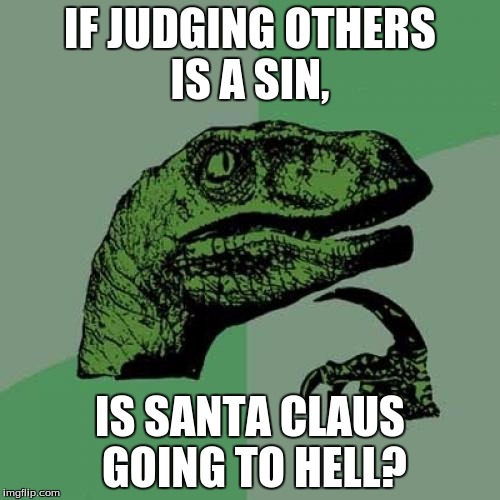 Philosoraptor | IF JUDGING OTHERS IS A SIN, IS SANTA CLAUS GOING TO HELL? | image tagged in memes,philosoraptor | made w/ Imgflip meme maker