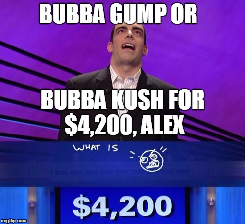 Futuristic Jeopardy scene (post-federal cannabis legalization) | BUBBA GUMP OR BUBBA KUSH FOR $4,200, ALEX | image tagged in jeopardy,420,cannabis,forrest gump,marijuana | made w/ Imgflip meme maker
