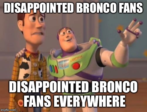 Raiders suck. Broncos too! | DISAPPOINTED BRONCO FANS DISAPPOINTED BRONCO FANS EVERYWHERE | image tagged in memes,x x everywhere | made w/ Imgflip meme maker