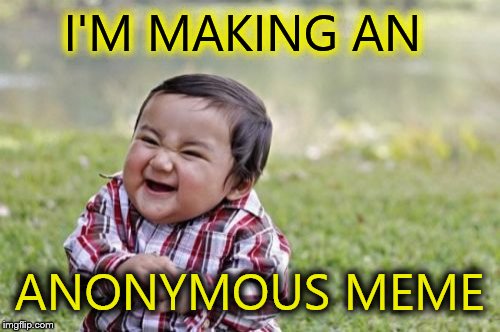 Evil Toddler | I'M MAKING AN ANONYMOUS MEME | image tagged in memes,evil toddler | made w/ Imgflip meme maker