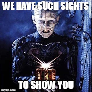 Pinhead Such Sights | WE HAVE SUCH SIGHTS TO SHOW YOU | image tagged in pinhead | made w/ Imgflip meme maker