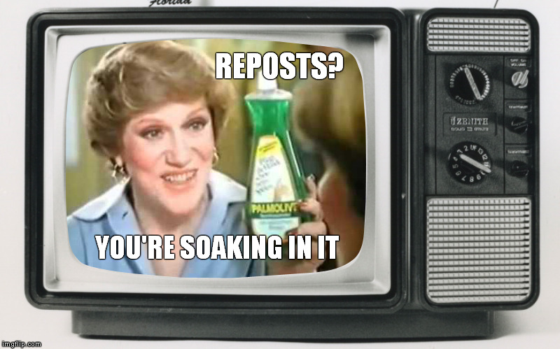 Mad Madge...has had enough of your re-posts. | REPOSTS? YOU'RE SOAKING IN IT | image tagged in mad madge,memes,funny memes,palmolive,hurting butts while you do dishes,x you're soaking in it | made w/ Imgflip meme maker