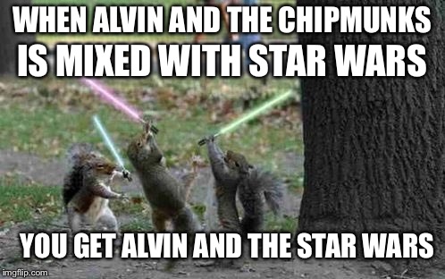 This should really be a movie!!! | WHEN ALVIN AND THE CHIPMUNKS IS MIXED WITH STAR WARS YOU GET ALVIN AND THE STAR WARS | image tagged in squirrels with light sabers | made w/ Imgflip meme maker