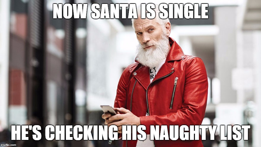 NOW SANTA IS SINGLE HE'S CHECKING HIS NAUGHTY LIST | image tagged in single santa | made w/ Imgflip meme maker