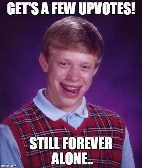 Bad Luck Brian Meme | GET'S A FEW UPVOTES! STILL FOREVER ALONE.. | image tagged in memes,bad luck brian,forever alone,upvotes,fail,life | made w/ Imgflip meme maker